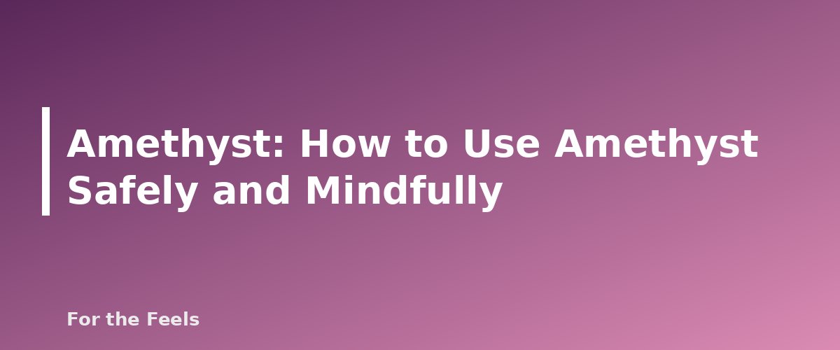 How to Use Amethyst Safely and Mindfully - illustration for Amethyst: Meaning, Properties, Care and How to Spot a Fake