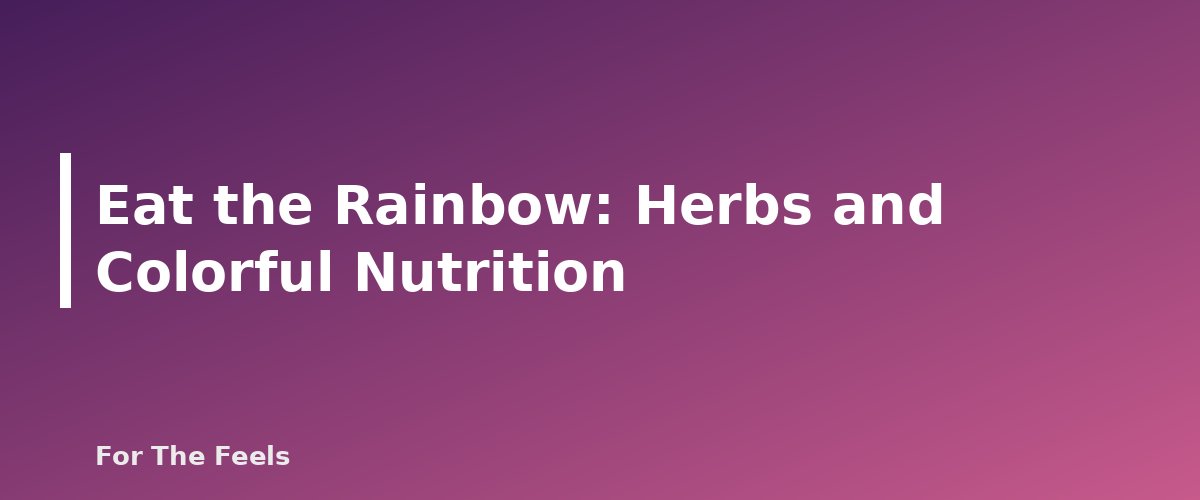 Eat the Rainbow: Herbs and Colorful Nutrition - section banner for Herbs for Beginners