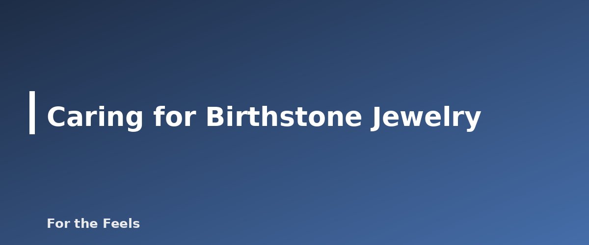 Caring for Birthstone Jewelry - illustration for Birthstones by Month: Meanings and Care