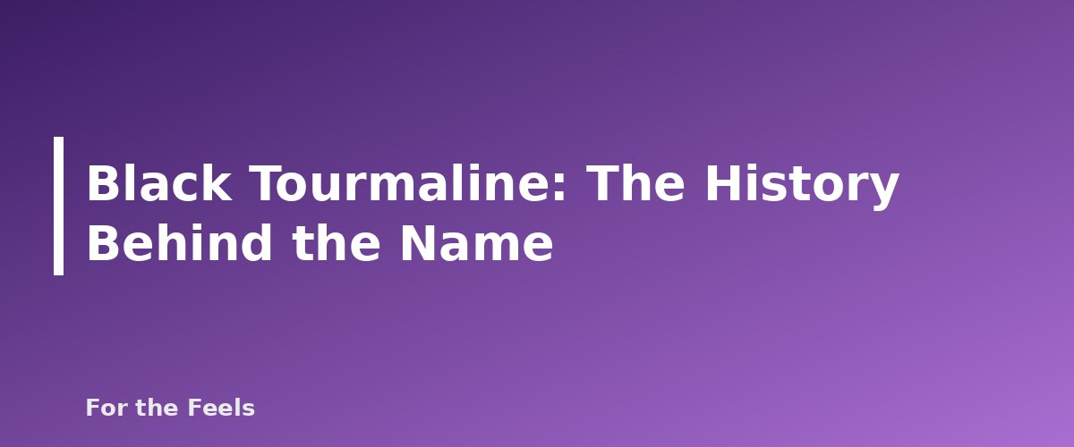 The History Behind the Name - illustration for Black Tourmaline: Meaning, Properties, Care and How to Spot a Fake