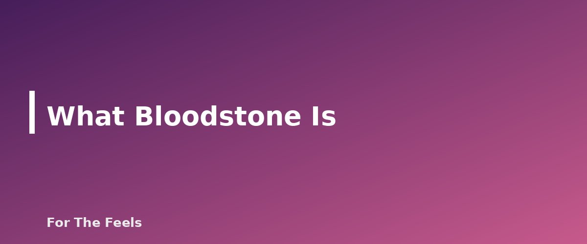 What Bloodstone Is - section banner for Bloodstone