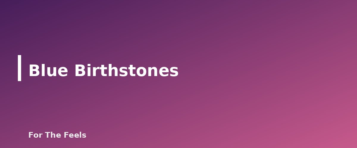 Blue Birthstones - section banner for Blue Crystals Meanings