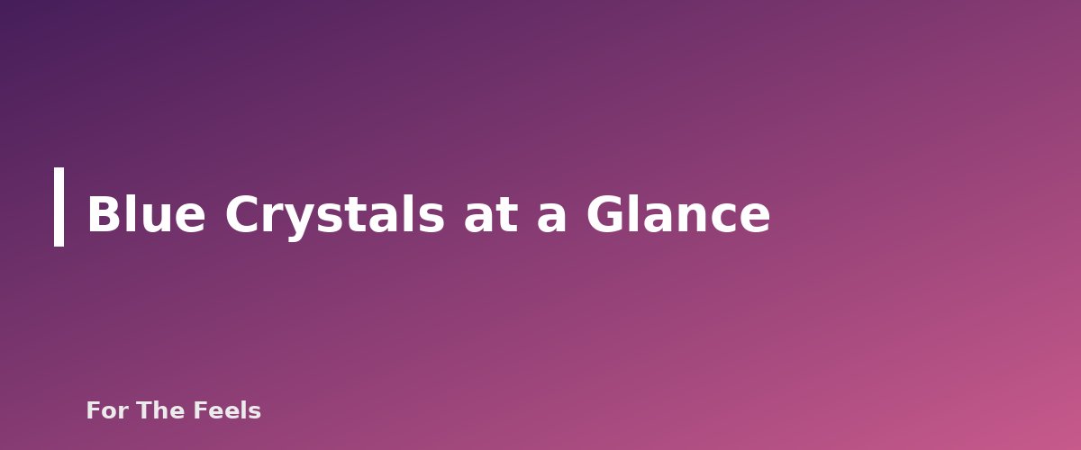 Blue Crystals at a Glance - section banner for Blue Crystals Meanings