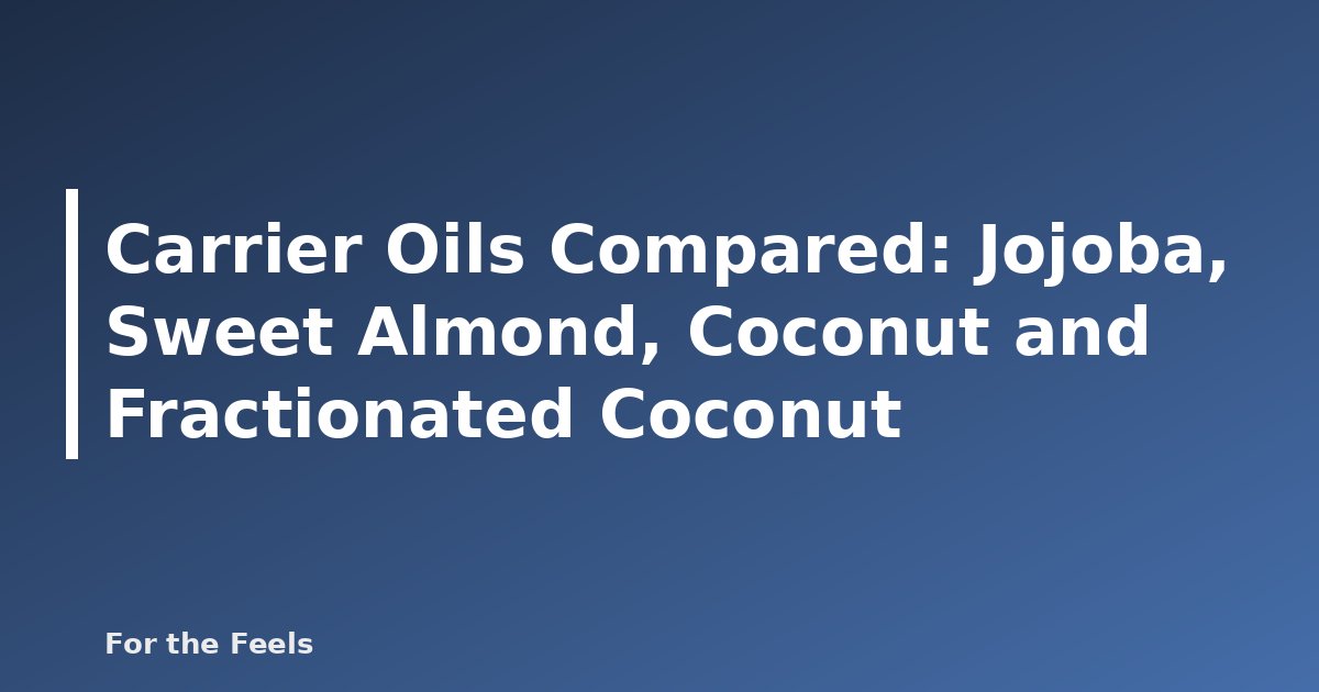 Carrier oils compared: jojoba, sweet almond, coconut and fractionated coconut oil - featured image for Carrier Oils Compared: Jojoba, Sweet Almond, Coconut and Fractionated Coconut