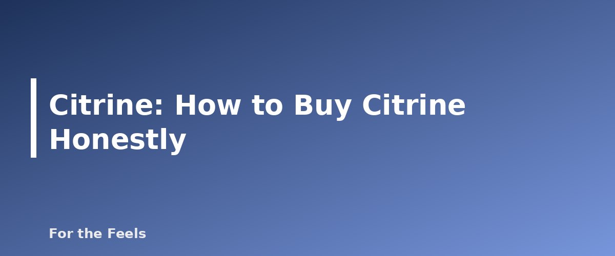 How to Buy Citrine Honestly - illustration for Citrine: Meaning, Properties, Care and Real vs Heated Stones
