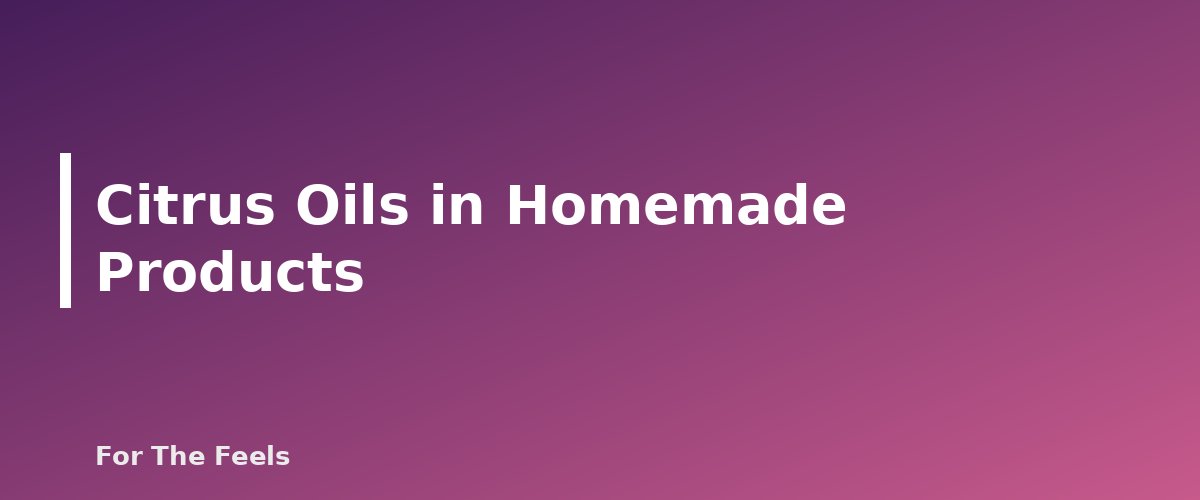 Citrus Oils in Homemade Products - section banner for Citrus Essential Oils and Sun Sensitivity