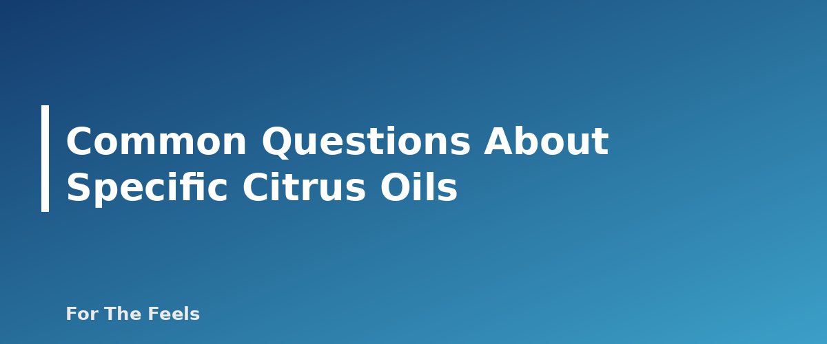 Common Questions About Specific Citrus Oils - section banner for Citrus Essential Oils and Sun Sensitivity