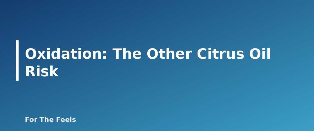 Oxidation: The Other Citrus Oil Risk - section banner for Citrus Essential Oils and Sun Sensitivity