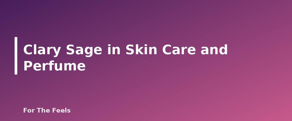 Clary Sage in Skin Care and Perfume - section banner for Clary Sage Essential Oil