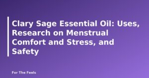 Clary Sage Essential Oil: Uses, Research on Menstrual Comfort and Stress, and Safety - featured image
