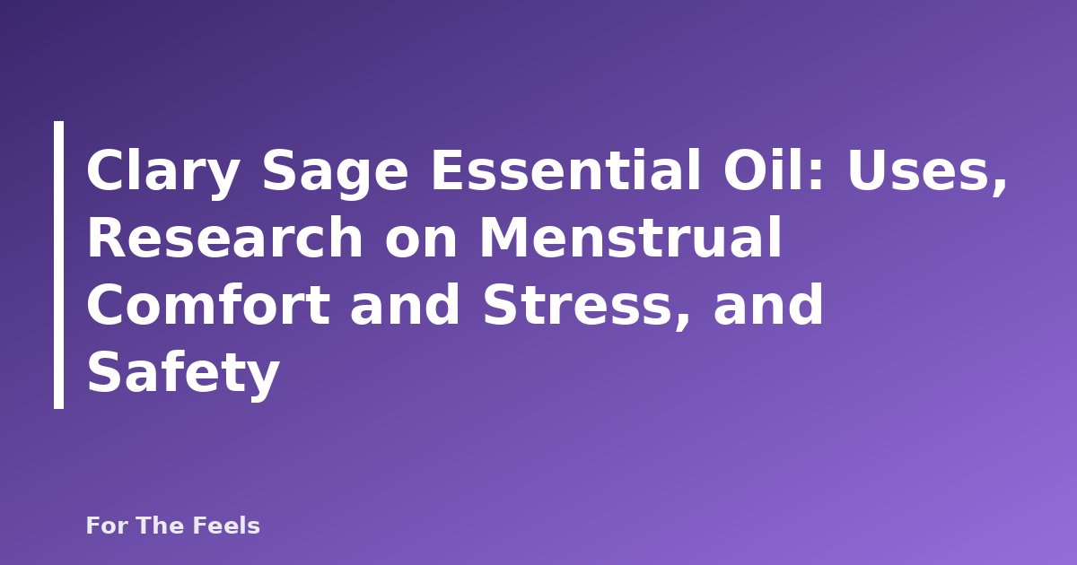 Clary Sage Essential Oil: Uses, Research on Menstrual Comfort and Stress, and Safety - featured image