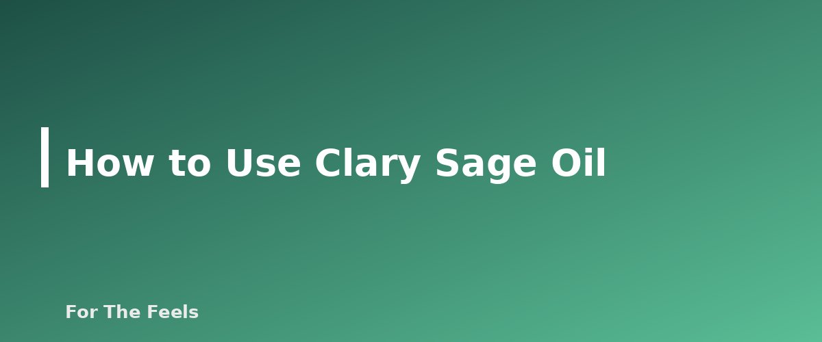How to Use Clary Sage Oil - section banner for Clary Sage Essential Oil