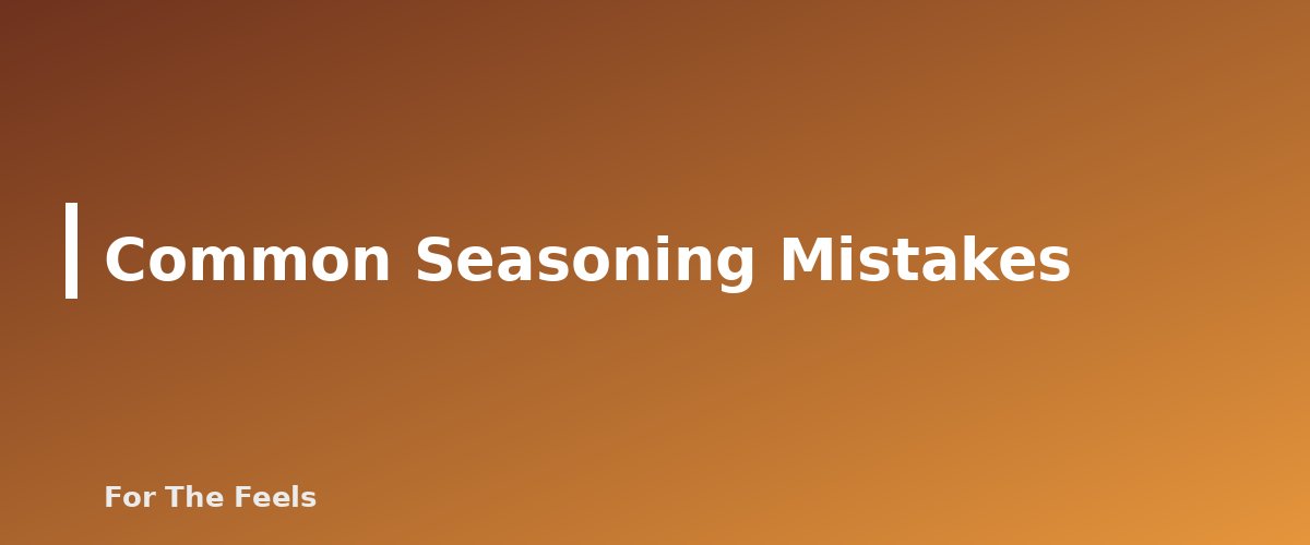 Common Seasoning Mistakes - section banner for Cooking With Herbs and Spices