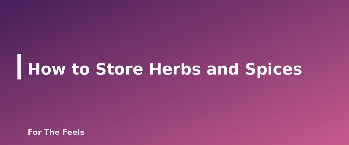 How to Store Herbs and Spices - section banner for Cooking With Herbs and Spices