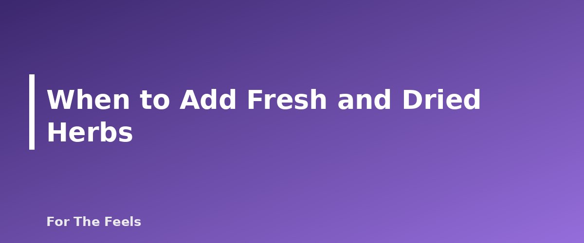 When to Add Fresh and Dried Herbs - section banner for Cooking With Herbs and Spices