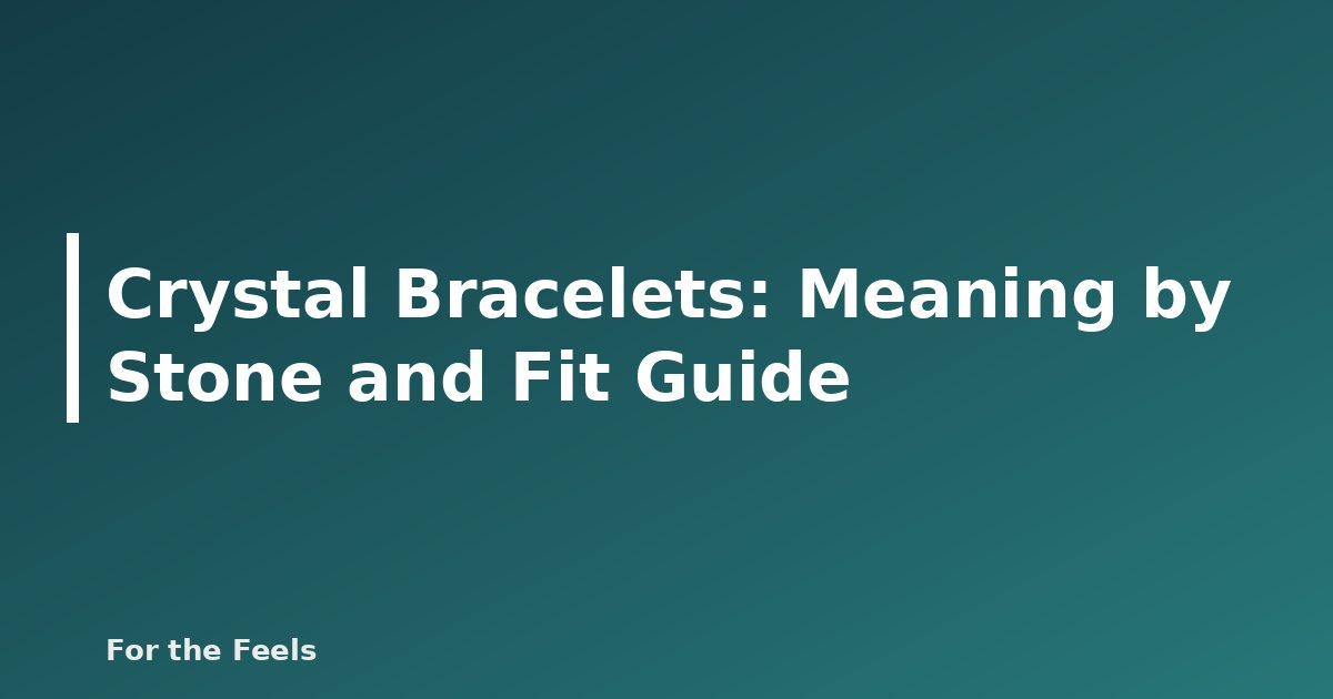 Crystal Bracelets: Meaning by Stone and Fit Guide - featured image
