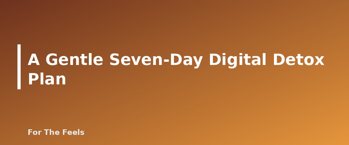 A Gentle Seven-Day Digital Detox Plan - section banner for Digital Detox