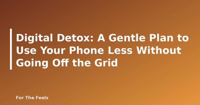 Digital Detox: A Gentle Plan to Use Your Phone Less Without Going Off the Grid - featured image
