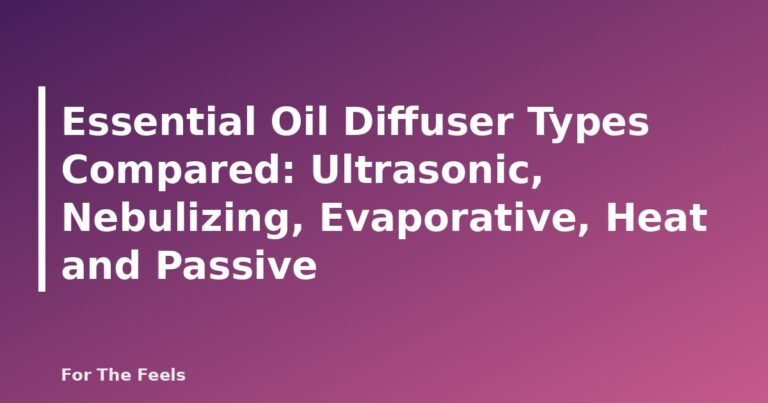 Essential Oil Diffuser Types Compared: Ultrasonic, Nebulizing, Evaporative, Heat and Passive - featured image