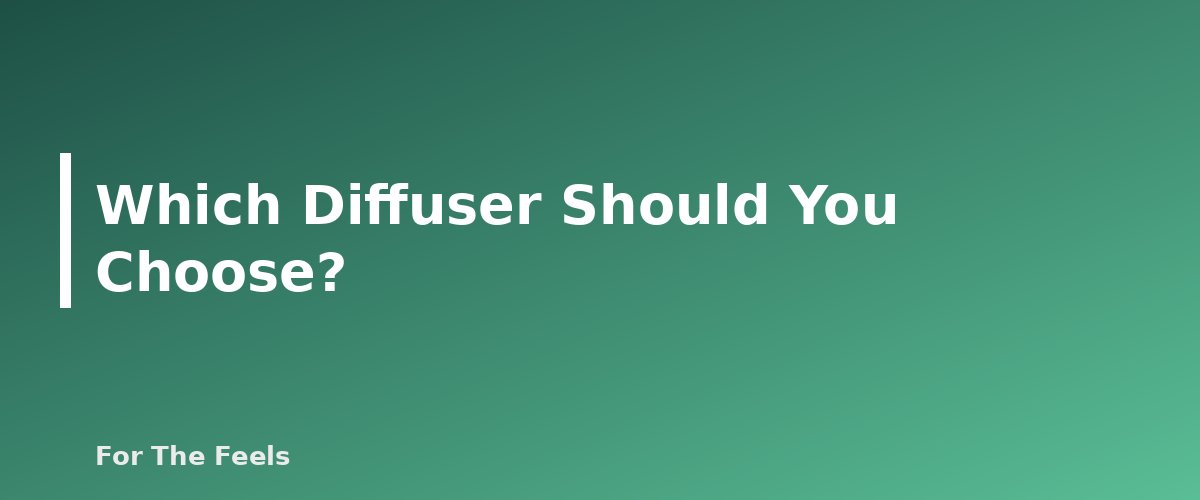 Which Diffuser Should You Choose? - section banner for Essential Oil Diffuser Types Compared
