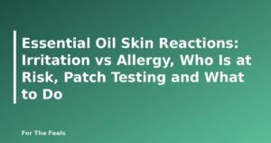 Essential Oil Skin Reactions: Irritation vs Allergy, Who Is at Risk, Patch Testing and What to Do - featured image