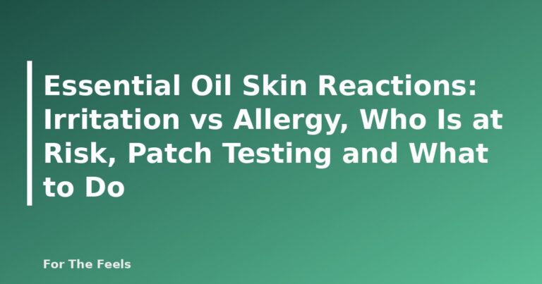 Essential Oil Skin Reactions: Irritation vs Allergy, Who Is at Risk, Patch Testing and What to Do - featured image