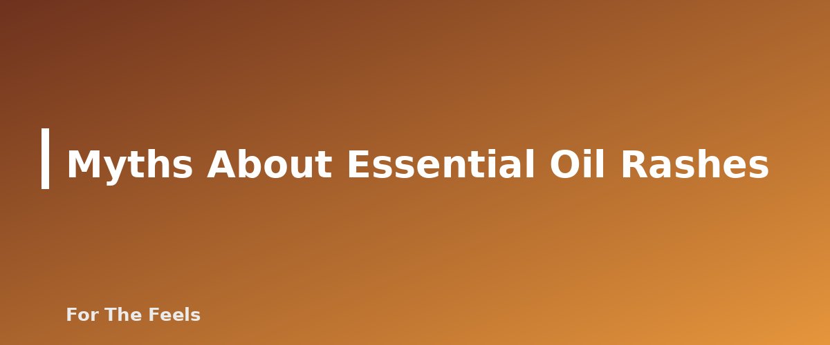 Myths About Essential Oil Rashes - section banner for Essential Oil Skin Reactions