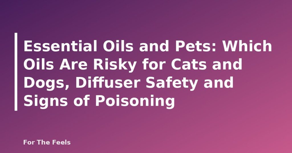 Essential Oils and Pets: Which Oils Are Risky for Cats and Dogs, Diffuser Safety and Signs of Poisoning - featured image