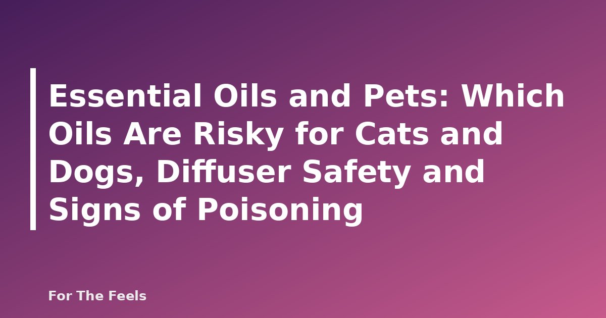 Essential Oils and Pets: Which Oils Are Risky for Cats and Dogs, Diffuser Safety and Signs of Poisoning - featured image