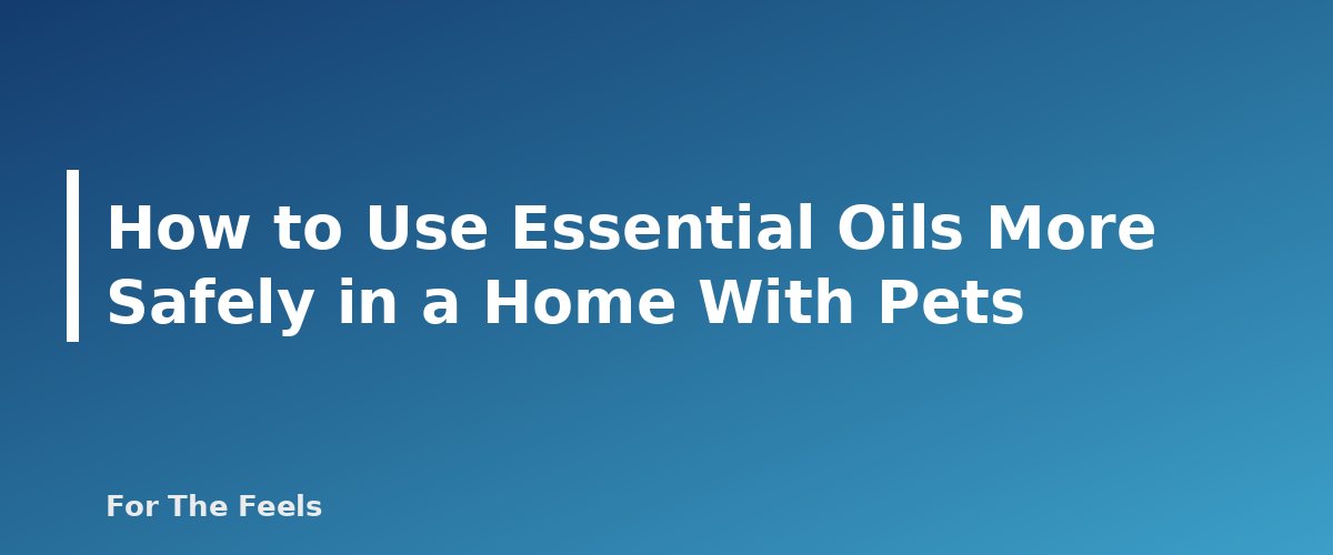 How to Use Essential Oils More Safely in a Home With Pets - section banner for Essential Oils and Pets