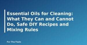 Essential Oils for Cleaning: What They Can and Cannot Do, Safe DIY Recipes and Mixing Rules - featured image