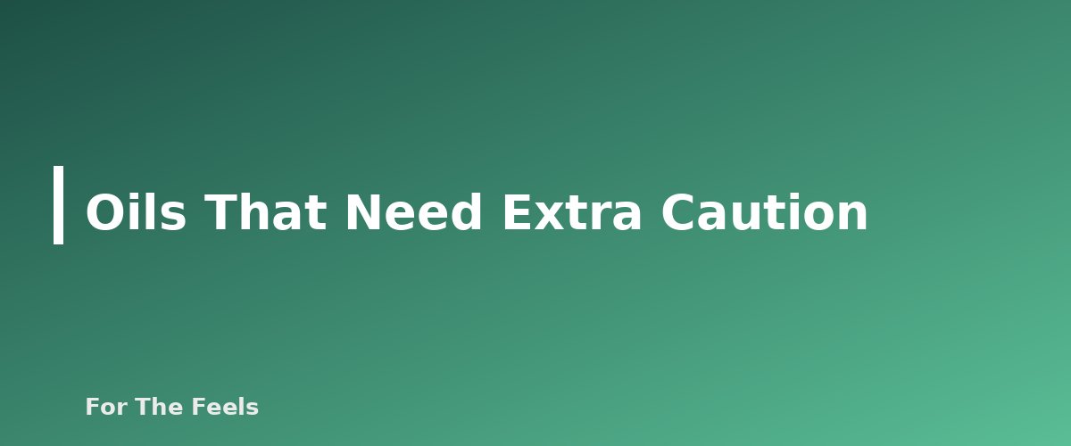 Oils That Need Extra Caution - section banner for Essential Oils and Kids