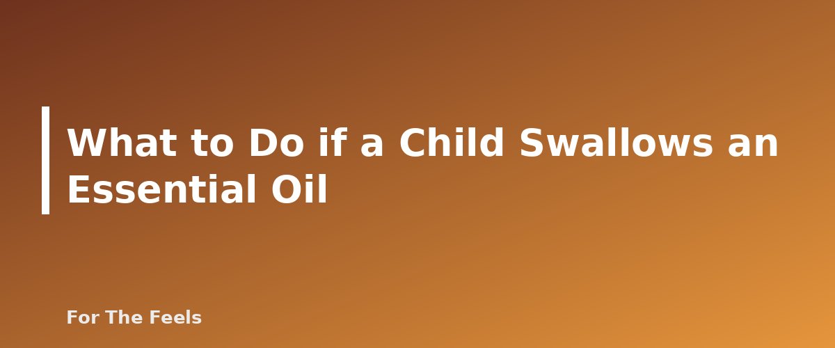 What to Do if a Child Swallows an Essential Oil - section banner for Essential Oils and Kids