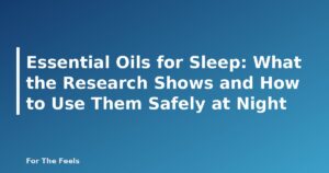 Essential Oils for Sleep: What the Research Shows and How to Use Them Safely at Night - featured image