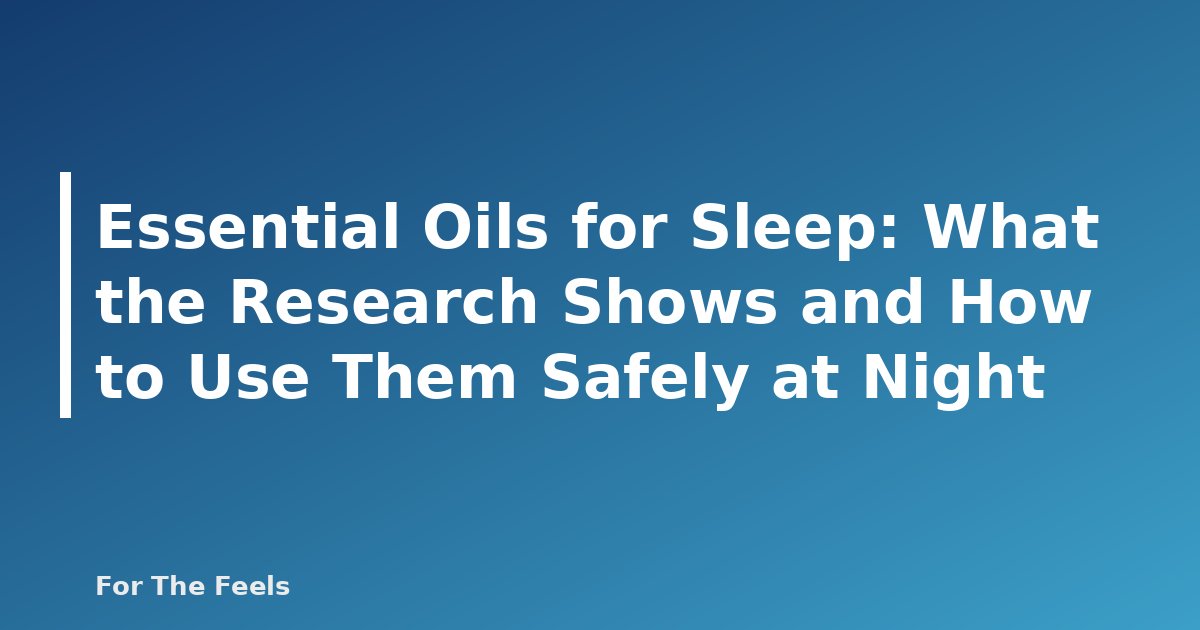 Essential Oils for Sleep: What the Research Shows and How to Use Them Safely at Night - featured image
