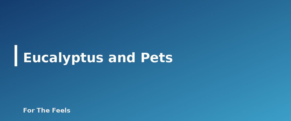 Eucalyptus and Pets - section banner for Eucalyptus Essential Oil