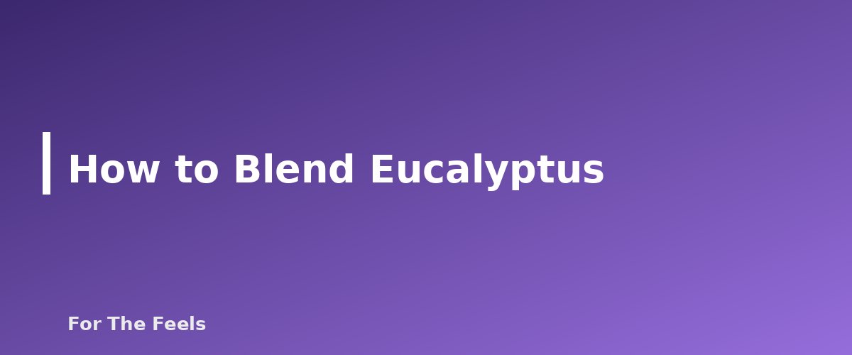 How to Blend Eucalyptus - section banner for Eucalyptus Essential Oil