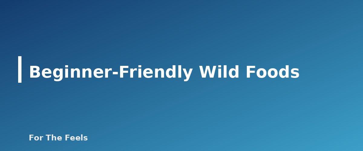 Beginner-Friendly Wild Foods - section banner for Foraging Safety for Beginners