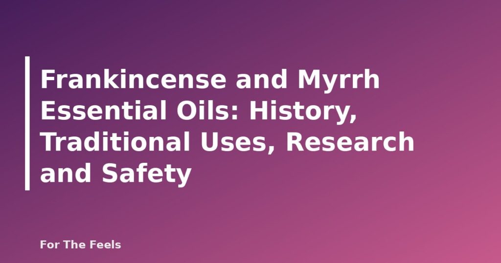 Frankincense and Myrrh Essential Oils: History, Traditional Uses, Research and Safety - featured image