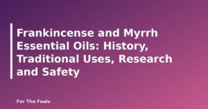 Frankincense and Myrrh Essential Oils: History, Traditional Uses, Research and Safety - featured image