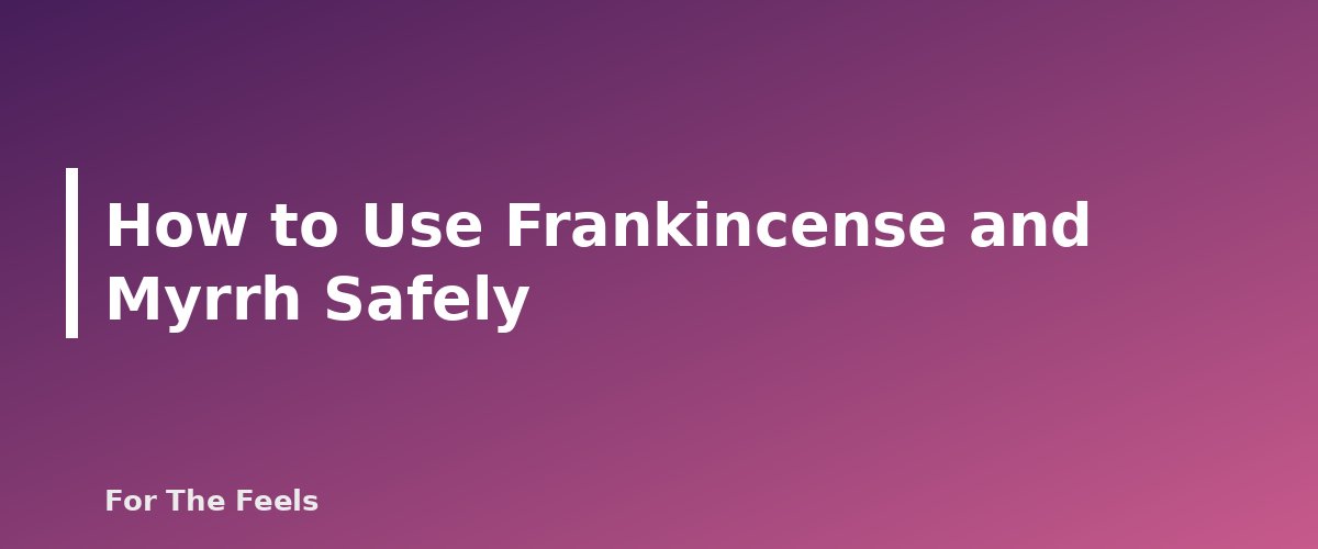 How to Use Frankincense and Myrrh Safely - section banner for Frankincense and Myrrh Essential Oils