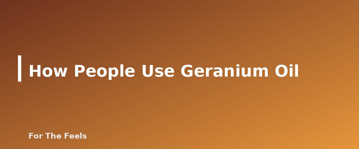 How People Use Geranium Oil - section banner for Geranium Essential Oil