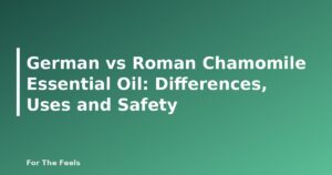 German vs Roman Chamomile Essential Oil: Differences, Uses and Safety - featured image