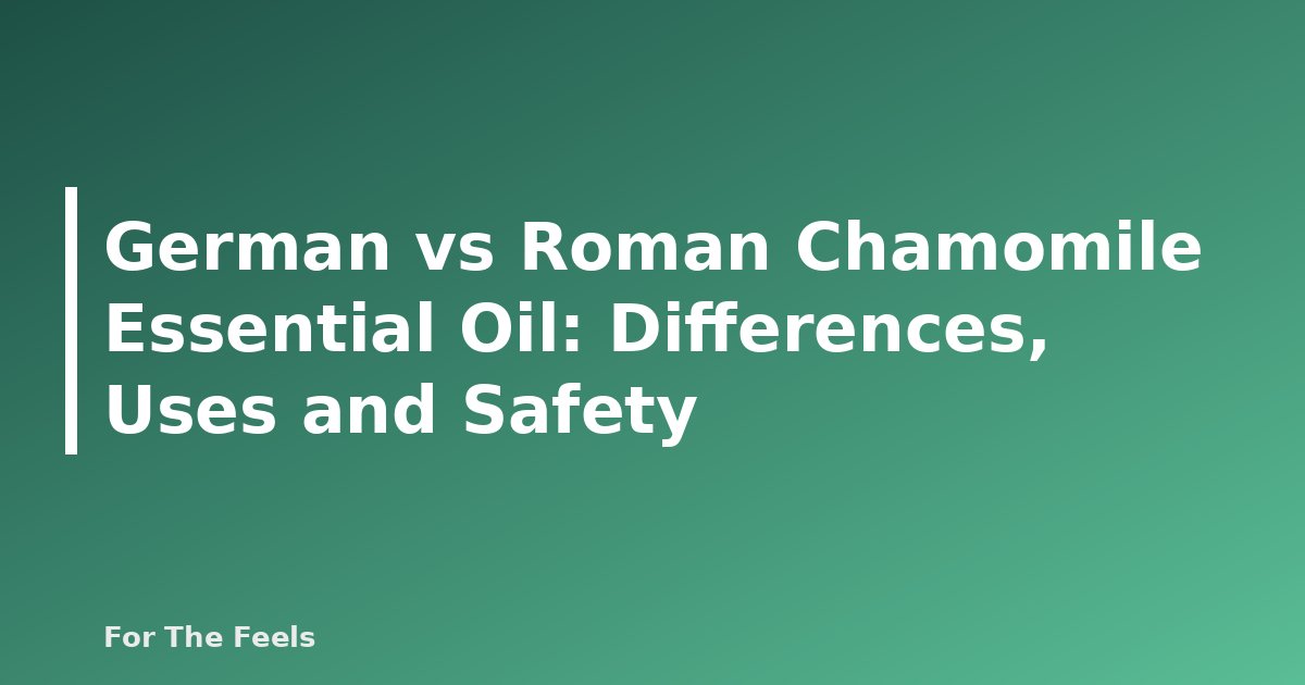 German vs Roman Chamomile Essential Oil: Differences, Uses and Safety - featured image