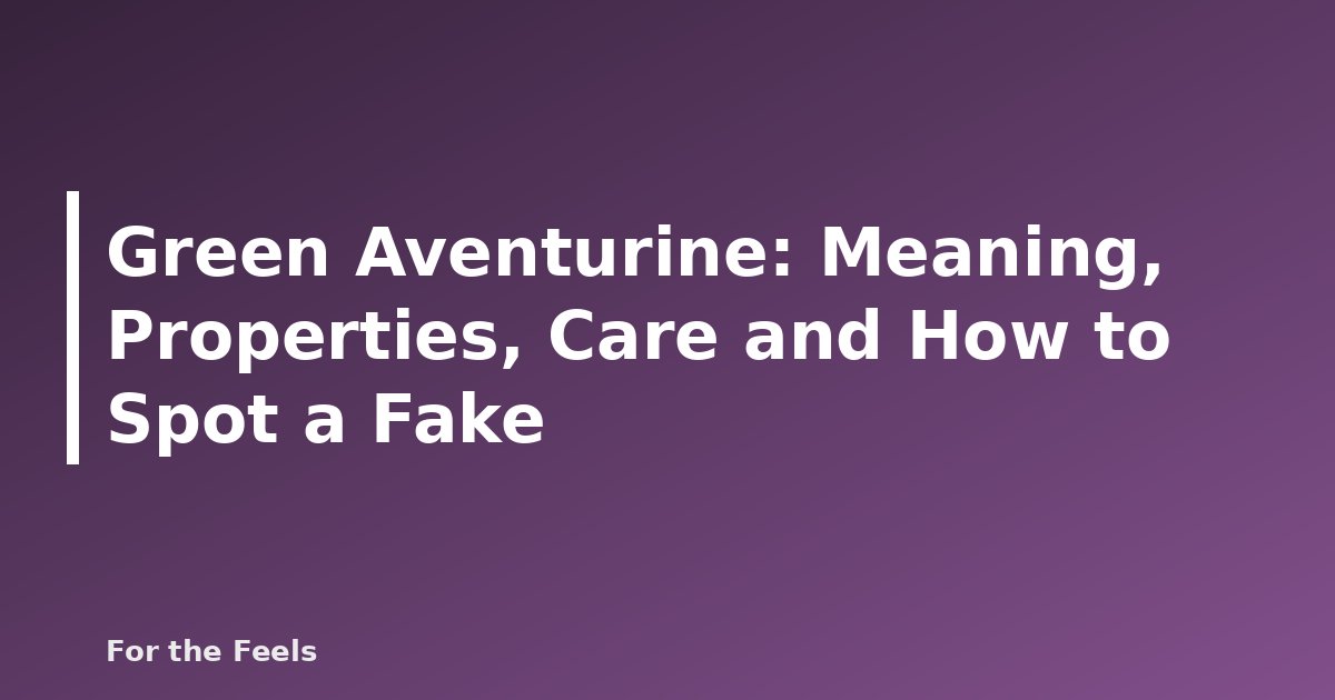 Green Aventurine: Meaning, Properties, Care and How to Spot a Fake - featured image