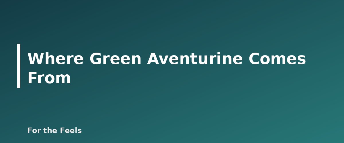 Where Green Aventurine Comes From - illustration for Green Aventurine: Meaning, Properties, Care and How to Spot a Fake