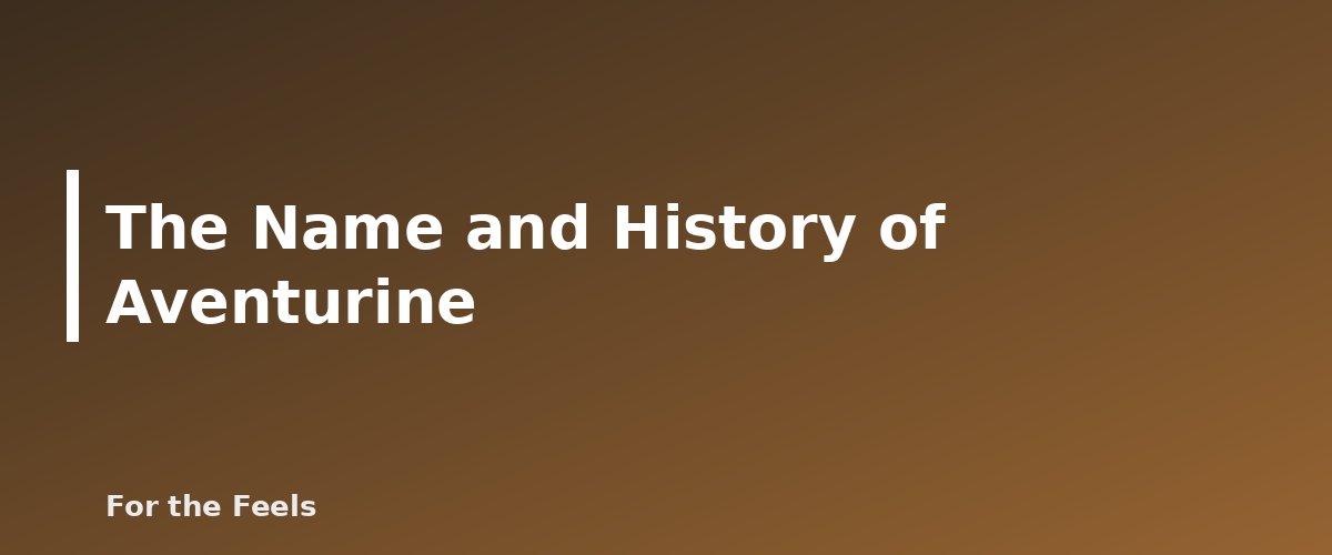 The Name and History of Aventurine - illustration for Green Aventurine: Meaning, Properties, Care and How to Spot a Fake