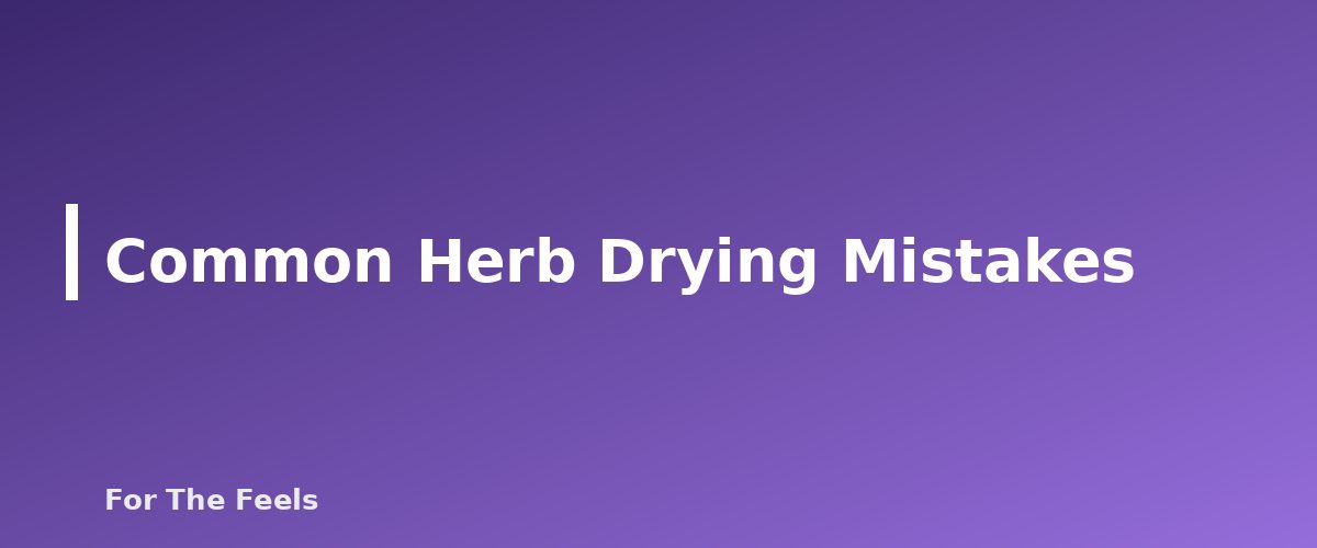 Common Herb Drying Mistakes - section banner for How to Dry Herbs at Home
