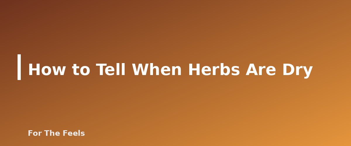 How to Tell When Herbs Are Dry - section banner for How to Dry Herbs at Home