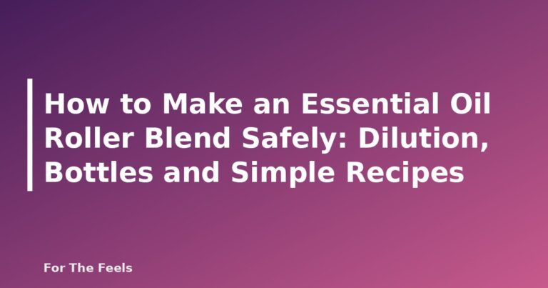 How to Make an Essential Oil Roller Blend Safely: Dilution, Bottles and Simple Recipes - featured image